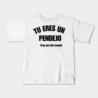 Tu Eres Un Pendejo You Are My Friend Kids T-Shirt